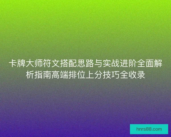 卡牌大师符文搭配思路与实战进阶全面解析指南高端排位上分技巧全收录 卡牌大师符文搭配思路与实战进阶全面解析指南高端排位上分技巧全收录